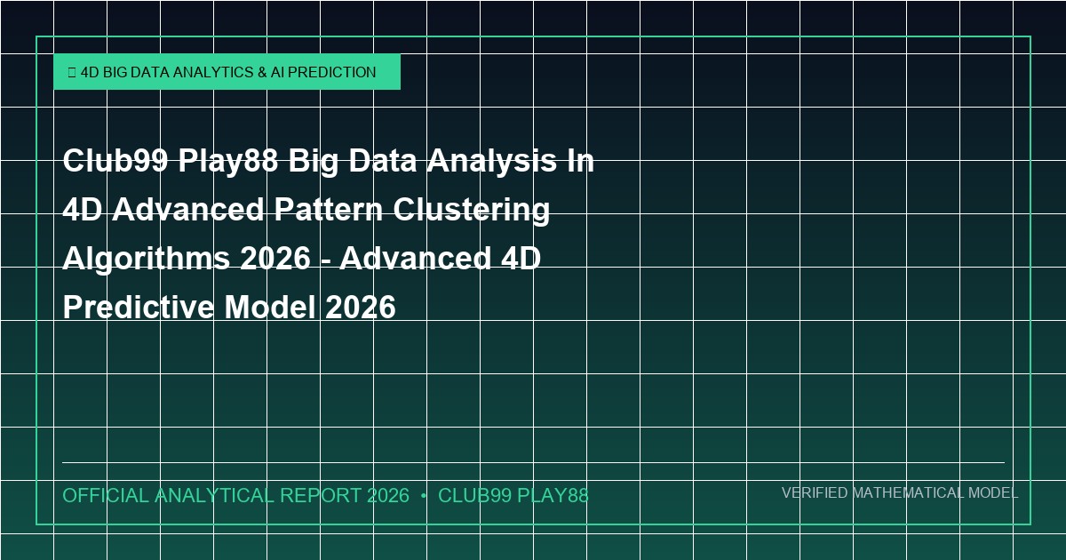club99 play88 big data analysis in 4d advanced pattern clustering algorithms 2026 - Club99 Play88 Big Data Analysis In 4D Advanced Pattern Clustering Algorithms 2026 - Advanced 4D Predictive Model 2026
