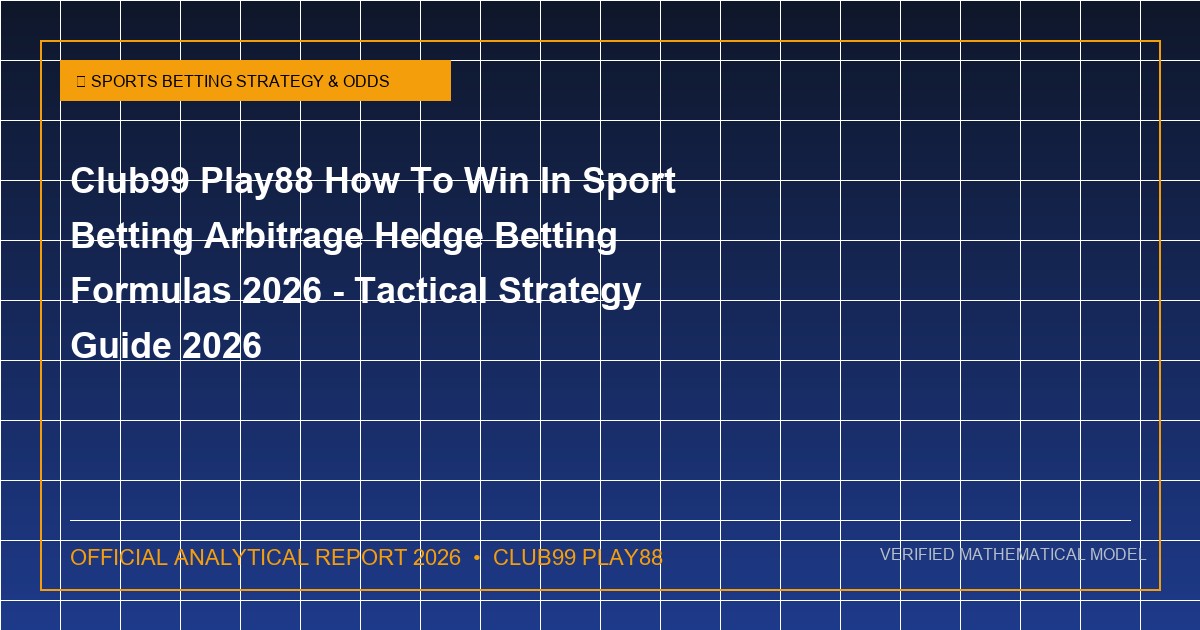 club99 play88 how to win in sport betting arbitrage hedge betting formulas 2026 - Club99 Play88 How To Win In Sport Betting Arbitrage Hedge Betting Formulas 2026 - Tactical Strategy Guide 2026