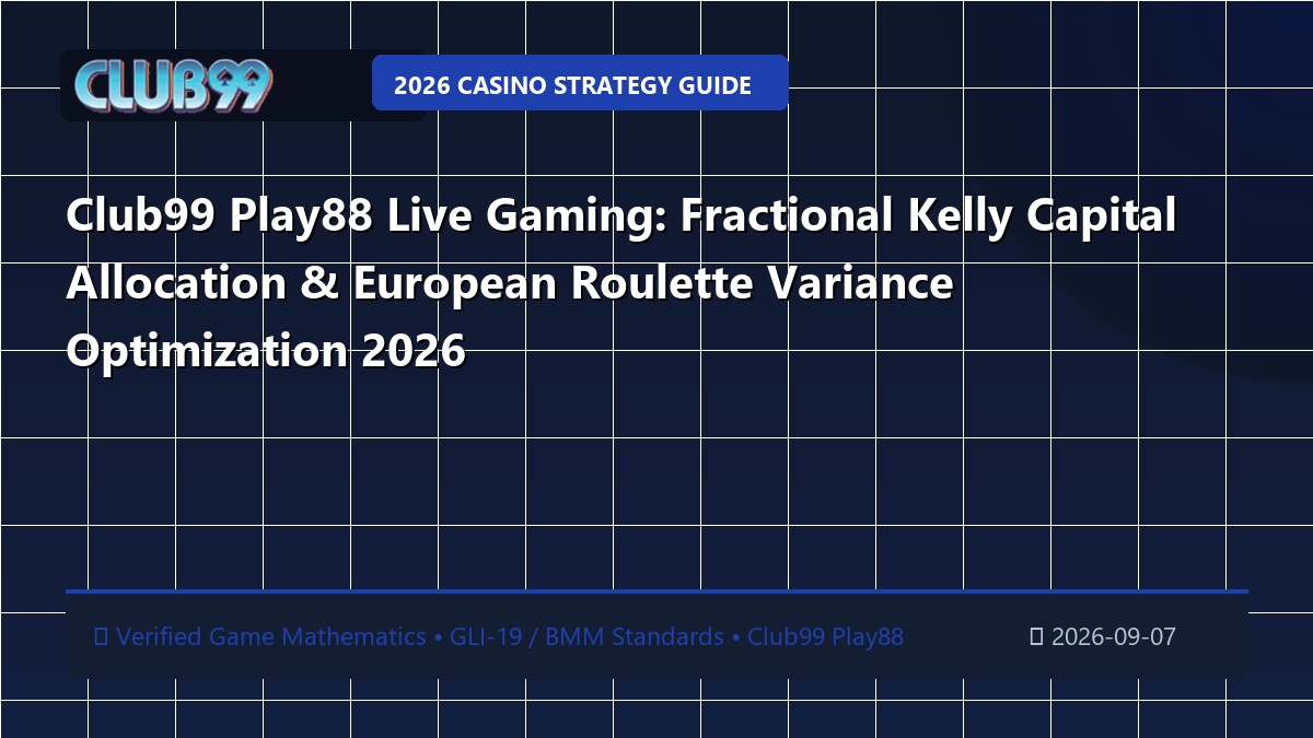 Club99 Play88 Live Gaming: Fractional Kelly Capital Allocation & European Roulette Variance Optimization 2026