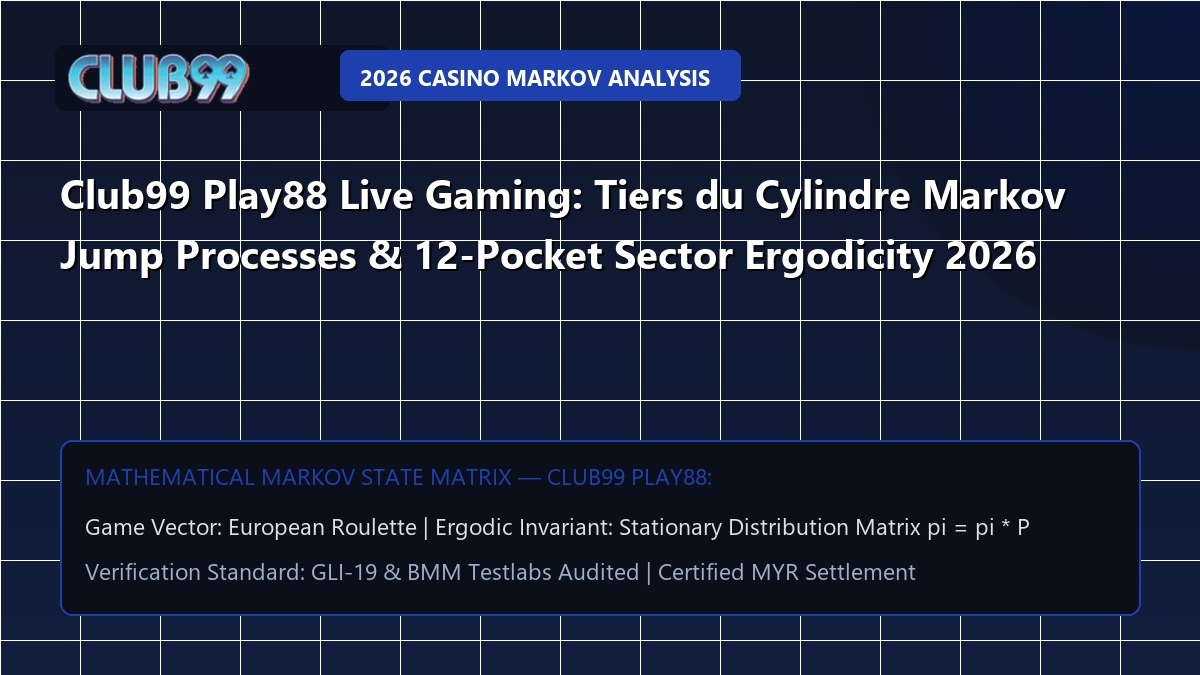 Club99 Play88 Live Gaming: Tiers du Cylindre Markov Jump Processes & 12-Pocket Sector Ergodicity 2026
